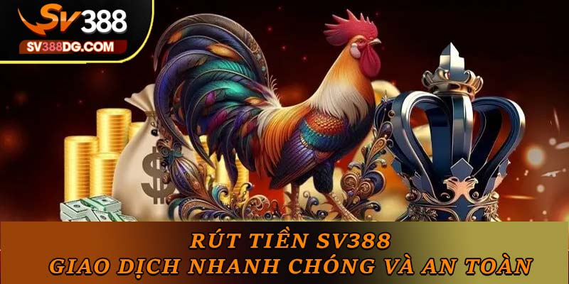 Rút Tiền SV388 - Giao Dịch Nhanh Chóng Và An Toàn Tuyệt Đối Rút Tiền SV388 - Giao Dịch Nhanh Chóng Và An Toàn Tuyệt Đối