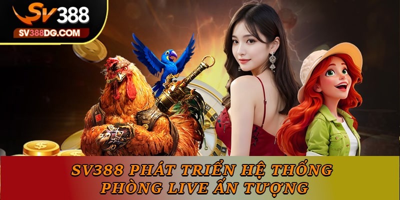 SV388 phát triển hệ thống phòng live ấn tượng SV388 phát triển hệ thống phòng live ấn tượng