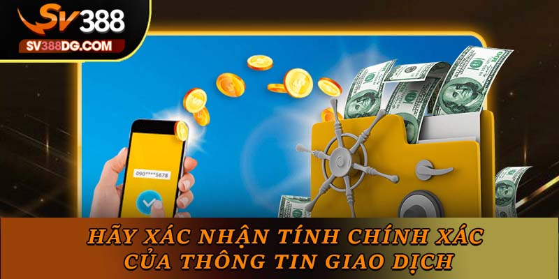 Hãy xác nhận tính chính xác của thông tin giao dịch Hãy xác nhận tính chính xác của thông tin giao dịch